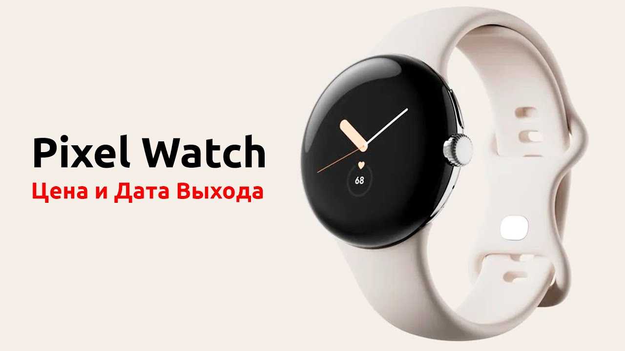 Google pixel watch - первая модель умных часов от компании google, дата выхода и стоимость.